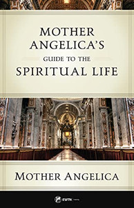 Mother Angelica'S Guide To The Spiritual Life