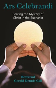 Ars Celebrandi: Serving the Mystery of Christ in the Eucharist