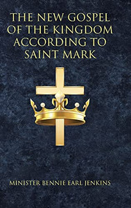 The New Gospel Of The Kingdom According To Saint Mark