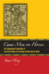 Came Men on Horses: The Conquistador Expeditions of Francisco VÃ¡squez de Coronado and Don Juan de OÃ±ate