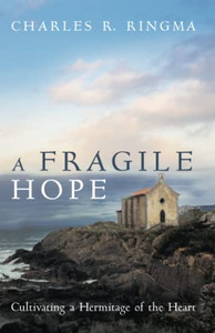 A Fragile Hope: Cultivating A Hermitage Of The Heart