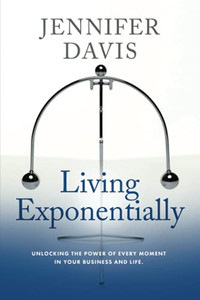 Living Exponentially: Unlocking The Power Of Every Moment In Your Business And Life Living Exponentially: Unlocking The Power Of Every Moment In Your Business And Life