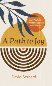 A Path to Joy: God's Way to Live with More Happiness and Fulfillment