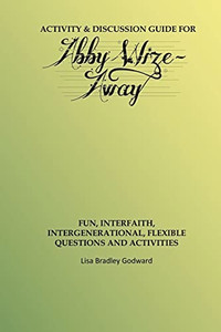 Activity & Discussion Guide For Abby Wize - Away: Interfaith, Intergenerational Exploration Of Book A In The Abby Wize Series Activity & Discussion Guide For Abby Wize - Away: Interfaith, Intergenerational Exploration Of Book A In The Abby Wize Series