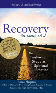 Recovery--The Sacred Art: The Twelve Steps as Spiritual Practice