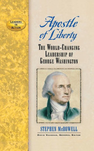 Apostle of Liberty: The World-Changing Leadership of George Washington