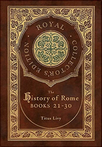 The History Of Rome: Books 21-31 (Royal Collector'S Edition) (Case Laminate Hardcover With Jacket) The History Of Rome: Books 21-31 (Royal Collector'S Edition) (Case Laminate Hardcover With Jacket)