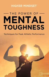The Power of Mental Toughness: Techniques for Peak Athletic Performance