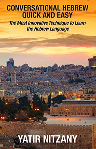 Conversational Hebrew Quick and Easy: The Most Innovative and Revolutionary Technique to Learn the Hebrew Language. For Beginners, Intermediate, and Advanced Speakers Conversational Hebrew Quick and Easy: The Most Innovative and Revolutionary Technique to Learn the Hebrew Language. For Beginners, Intermediate, and Advanced Speakers