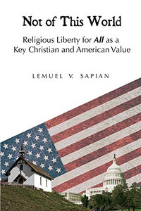 Not of This World: Religious Liberty for All as a Key Christian and American Value