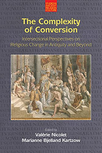 The Complexity Of Conversion: Intersectional Perspectives On Religious Change In Antiquity And Beyond (Studies In Ancient Religion And Culture) The Complexity Of Conversion: Intersectional Perspectives On Religious Change In Antiquity And Beyond (Studies In Ancient Religion And Culture)