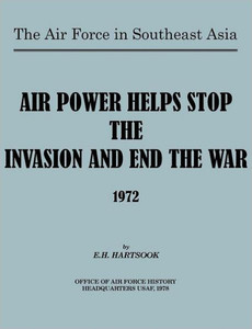 The Air Force in Southeast Asia: Air Power Helps Stop the Invasion and End the War 1972