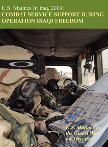 U.S. Marines in Iraq, 2003: Combat Service Support During Operation Iraqi Freedom (U.S. Marines in the Global War on Terrorism)