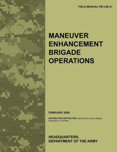 Maneuver Enhancement Brigade Operations: The official U.S. Army Field Manual FM 3-90.31 (February 2009)
