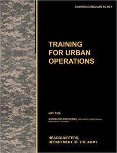 Training for Urban Operations: The official U.S. Army Training Manual TC 90-1 (May 2008)