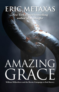 Amazing Grace: William Wilberforce and the Heroic Campaign to End Slavery