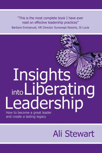 Insights Into Liberating Leadership: How to Become a Great Leader and Create a Lasting Legacy
