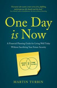 One Day Is Now: A Financial Planning Guide for Living Well Today Without Sacrificing Your Future Security