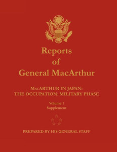 Reports of General MacArthur: MacArthur in Japan: The Occupation: Military Phase. Volume 1 Supplement