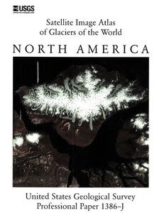 Satellite Image Atlas of Glaciers of the World: North America (U.S. Geological Survey Professional Paper 1386-J)