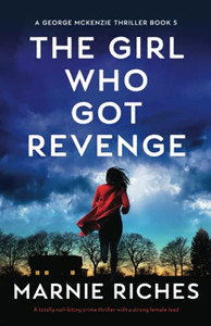The Girl Who Got Revenge: A Totally Nail-Biting Crime Thriller With A Strong Female Lead (A George Mckenzie Thriller)