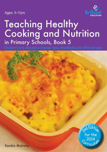 Teaching Healthy Cooking and Nutrition in Primary Schools, Book 5: Chicken Curry, Macaroni Cheese, Spicy Meatballs and Other Recipes