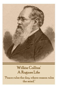 Wilkie Collins - A Rogues Life: ""Peace rules the day, where reason rules the mind.""