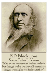 R.D. Blackmore - Some Tales In Verse: ""May be we are not such fools as we look. But though we be, we are well content, so long as we may be two fools
