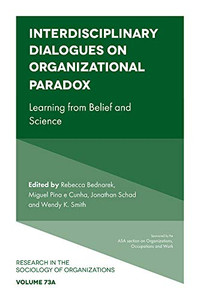 Interdisciplinary Dialogues On Organizational Paradox: Learning From Belief And Science (Research In The Sociology Of Organizations, 73, Part A) Interdisciplinary Dialogues On Organizational Paradox: Learning From Belief And Science (Research In The Sociology Of Organizations, 73, Part A)