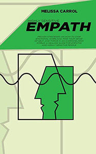 Highly Sensitive Empath: Proven Strategies On How To Stop Emotional Overload, Find Your Sense Of Self, And Thrive In An Overwhelming World, A Healing Guide For Empaths And Highly Sensitive People Highly Sensitive Empath: Proven Strategies On How To Stop Emotional Overload, Find Your Sense Of Self, And Thrive In An Overwhelming World, A Healing Guide For Empaths And Highly Sensitive People