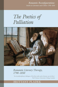 The Poetics of Palliation: Romantic Literary Therapy, 1790-1850