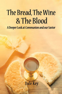 The Bread, The Wine & The Blood: A Deeper Look at Communion and Our Savior