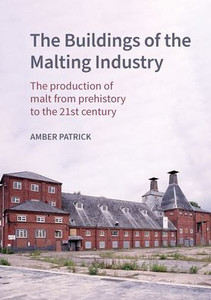 The Buildings of the Malting Industry: The Production of Malt from Prehistory to the 21st Century