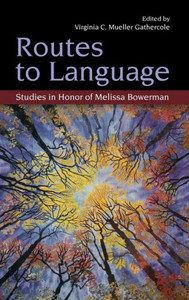 Routes to Language: Studies in Honor of Melissa Bowerman
