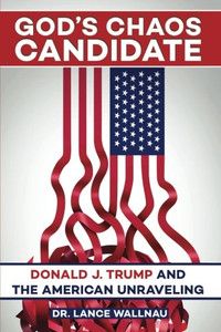 God's Chaos Candidate: Donald J. Trump and the American Unraveling