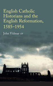 English Catholic Historians and the English Reformation, 1585-1954