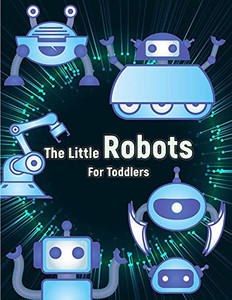 The Little Robots: Simple Robots Coloring Book For Toddlers The Little Robots: Simple Robots Coloring Book For Toddlers