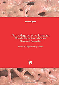 Neurodegenerative Diseases: Molecular Mechanisms And Current Therapeutic Approaches Neurodegenerative Diseases: Molecular Mechanisms And Current Therapeutic Approaches