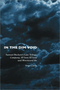 In the Dim Void: Samuel Beckett's Late Trilogy: Company, Ill Seen Ill Said and Worstward Ho
