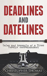 Deadlines And Datelines: Tales And Travails Of A Times Foreign Correspondent