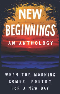 New Beginnings: When The Morning Comes: Poetry For A New Day