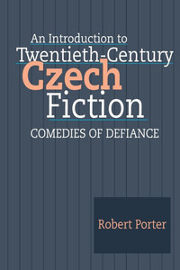 An Introduction to Twentieth-Century Czech Fiction: Comedies of Defiance