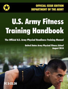 U.S. Army Fitness Training Handbook: The Official U.S. Army Physical Readiness Training Manual (August 2010 revision, Training Circular TC 3-22.20)