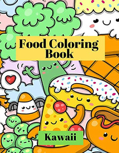 Kawaii Food Coloring Book: Adorable And Funny Coloring Pages With Pizza, Cupcakes, Ice Cream, French Fries And Much More For Kids And Toddlers