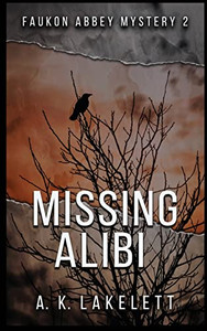 Missing Alibi: A Tale Of Deceit (Faukon Abbey Mysteries) Missing Alibi: A Tale Of Deceit (Faukon Abbey Mysteries)