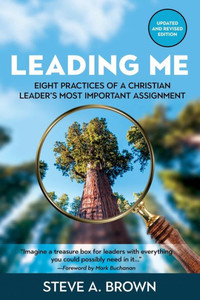 Leading Me: Eight Practices for a Christian Leader's Most Important Assignment