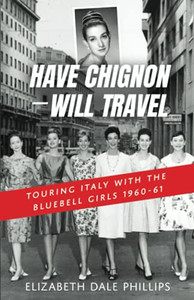 Have Chignon--Will Travel: Touring Italy With The Bluebell Girls 1960-61 Have Chignon--Will Travel: Touring Italy With The Bluebell Girls 1960-61