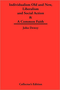 Individualism Old and New & Liberalism and Social Action & A Common Faith