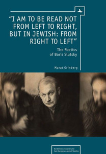 ""I Am to Be Read Not from Left to Right, But in Jewish: From Right to Left"": The Poetics of Boris Slutsky