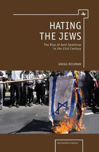 Hating the Jews: The Rise of Antisemitism in the 21st Century